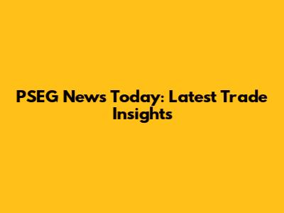 PSEG News Today: Latest Trade Insights
