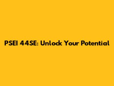 PSEI 44SE: Unlock Your Potential