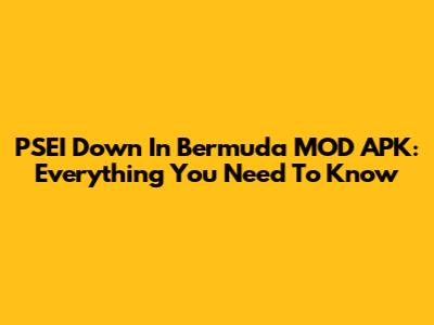 PSEI Down In Bermuda MOD APK: Everything You Need To Know