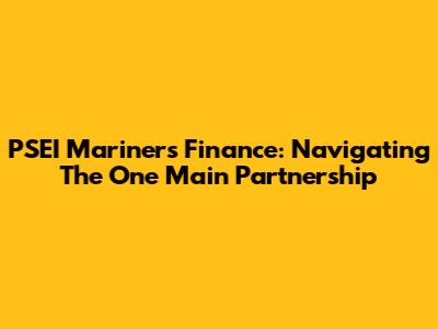 PSEI Mariners Finance: Navigating The One Main Partnership