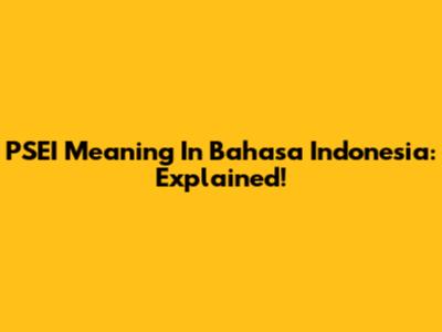 PSEI Meaning In Bahasa Indonesia: Explained!