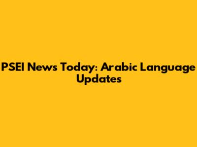 PSEI News Today: Arabic Language Updates