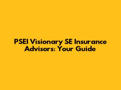 PSEI Visionary SE Insurance Advisors: Your Guide