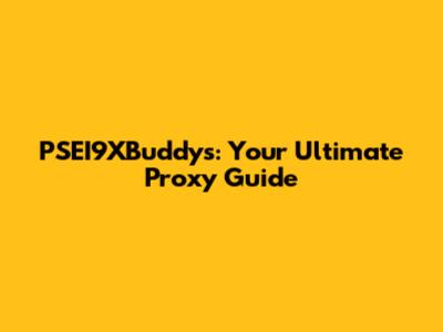 PSEI9XBuddys: Your Ultimate Proxy Guide