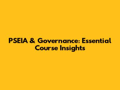 PSEIA & Governance: Essential Course Insights