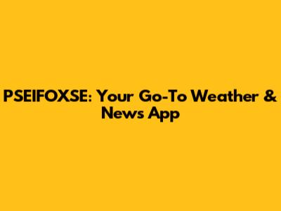 PSEIFOXSE: Your Go-To Weather & News App
