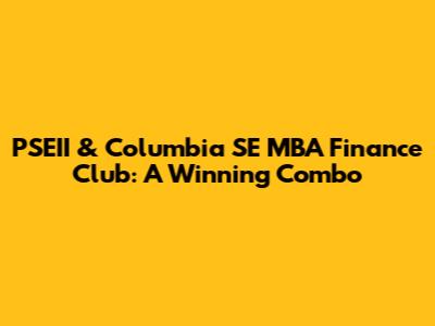 PSEII & Columbia SE MBA Finance Club: A Winning Combo