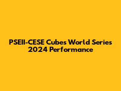 PSEII-CESE Cube's World Series 2024 Performance