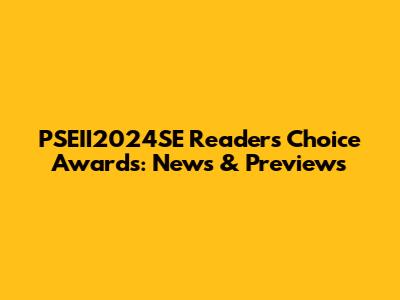 PSEII2024SE Readers' Choice Awards: News & Previews