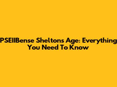 PSEIIBense Shelton's Age: Everything You Need To Know