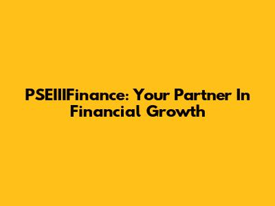 PSEIIIFinance: Your Partner In Financial Growth