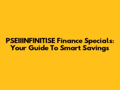PSEIIINFINITISE Finance Specials: Your Guide To Smart Savings
