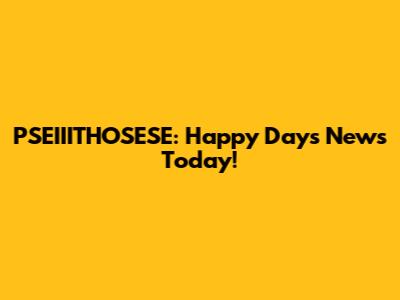 PSEIIITHOSESE: Happy Days News Today!