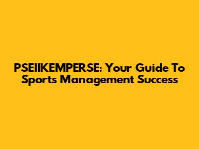 PSEIIKEMPERSE: Your Guide To Sports Management Success