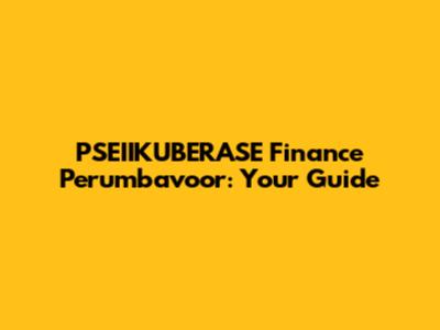 PSEIIKUBERASE Finance Perumbavoor: Your Guide