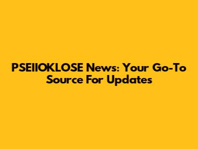 PSEIIOKLOSE News: Your Go-To Source For Updates
