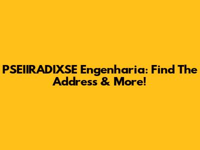 PSEIIRADIXSE Engenharia: Find The Address & More!