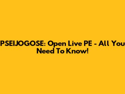 PSEIJOGOSE: Open Live PE - All You Need To Know!