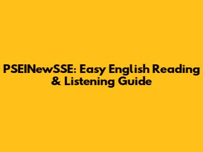 PSEINewSSE: Easy English Reading & Listening Guide