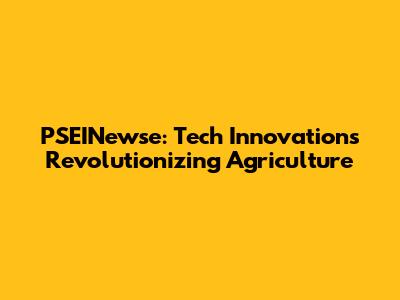 PSEINewse: Tech Innovations Revolutionizing Agriculture