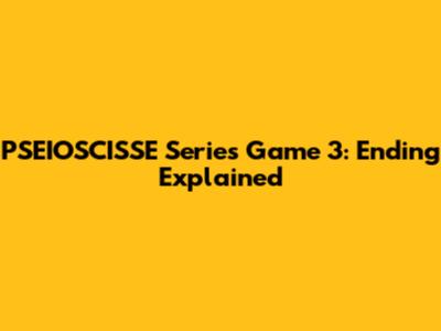 PSEIOSCISSE Series Game 3: Ending Explained