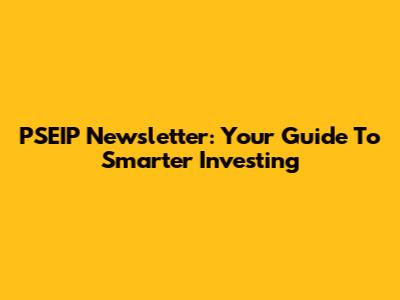 PSEIP Newsletter: Your Guide To Smarter Investing