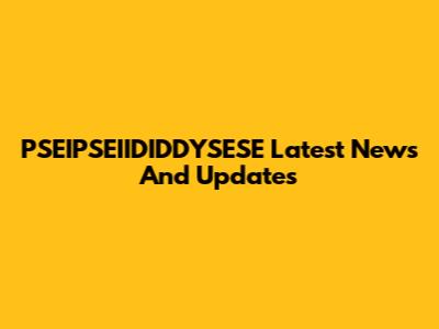 PSEIPSEIIDIDDYSESE Latest News And Updates