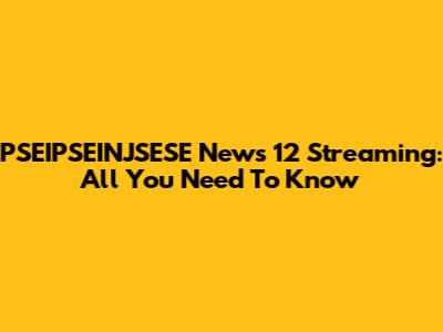 PSEIPSEINJSESE News 12 Streaming: All You Need To Know