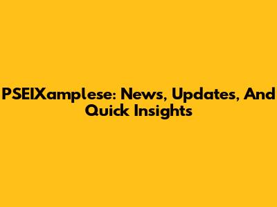PSEIXamplese: News, Updates, And Quick Insights