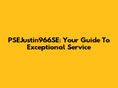 PSEJustin966SE: Your Guide To Exceptional Service