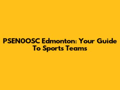 PSEN0OSC Edmonton: Your Guide To Sports Teams