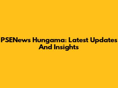 PSENews Hungama: Latest Updates And Insights