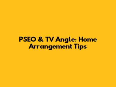PSEO & TV Angle: Home Arrangement Tips