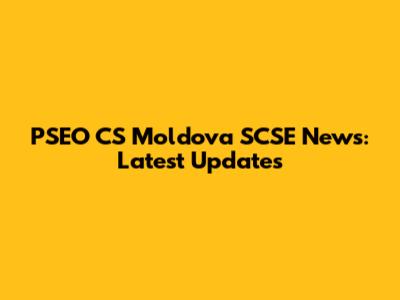 PSEO CS Moldova SCSE News: Latest Updates