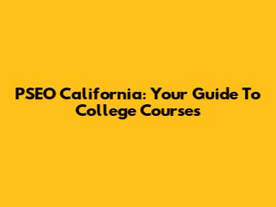 PSEO California: Your Guide To College Courses