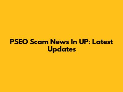 PSEO Scam News In UP: Latest Updates