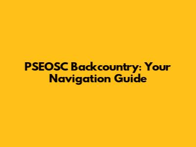 PSEOSC Backcountry: Your Navigation Guide