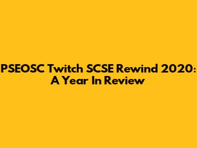 PSEOSC Twitch SCSE Rewind 2020: A Year In Review