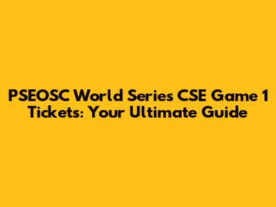 PSEOSC World Series CSE Game 1 Tickets: Your Ultimate Guide