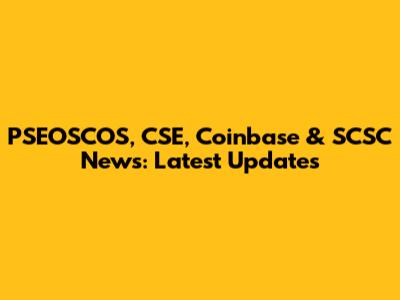 PSEOSCOS, CSE, Coinbase & SCSC News: Latest Updates