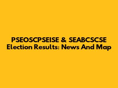 PSEOSCPSEISE & SEABCSCSE Election Results: News And Map