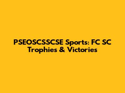 PSEOSCSSCSE Sports: FC SC Trophies & Victories