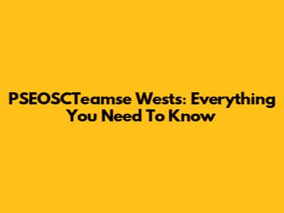PSEOSCTeamse Wests: Everything You Need To Know