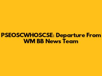PSEOSCWHOSCSE: Departure From WM BB News Team