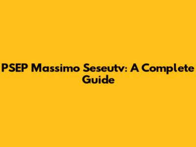PSEP Massimo Seseutv: A Complete Guide