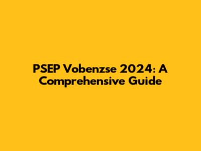 PSEP Vobenzse 2024: A Comprehensive Guide