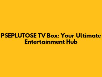 PSEPLUTOSE TV Box: Your Ultimate Entertainment Hub