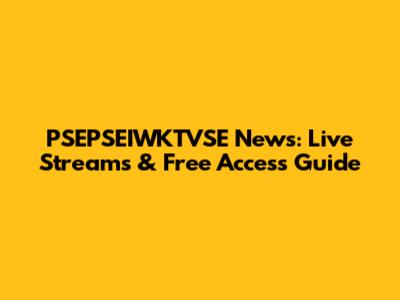 PSEPSEIWKTVSE News: Live Streams & Free Access Guide