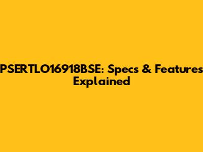PSERTLO16918BSE: Specs & Features Explained