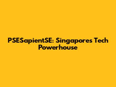 PSESapientSE: Singapore's Tech Powerhouse